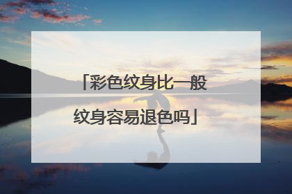 彩色纹身比一般纹身容易退色吗