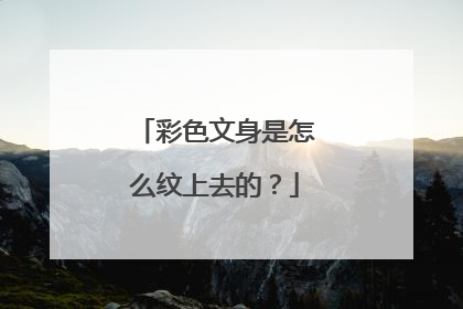 彩色文身是怎么纹上去的？