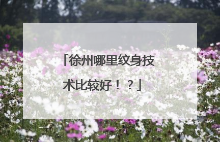 徐州哪里纹身技术比较好!?