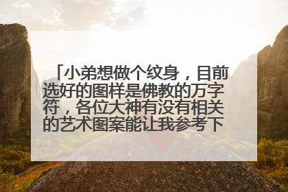 小弟想做个纹身，目前选好的图样是佛教的万字符，各位大神有没有相关的艺术图案能让我参考下？之前在网上