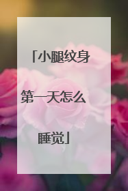 小腿纹身第一天怎么睡觉