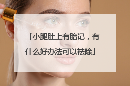 小腿肚上有胎记，有什么好办法可以祛除