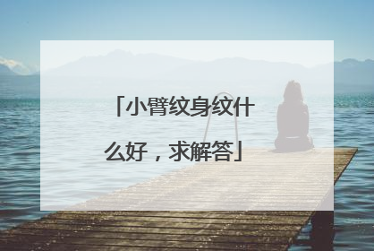 小臂纹身纹什么好，求解答