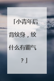 小青年后背纹身，纹什么有霸气？