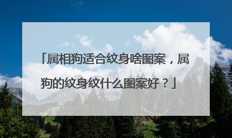 属相狗适合纹身啥图案,属狗的纹身纹什么图案好?
