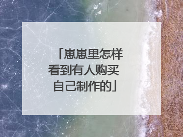 崽崽里怎样看到有人购买自己制作的