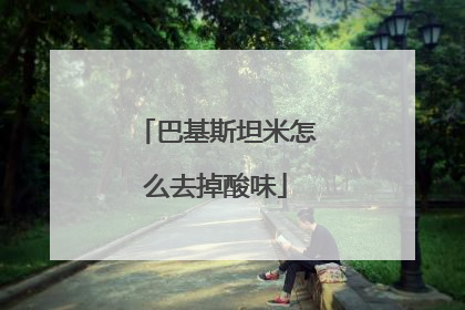 巴基斯坦米怎么去掉酸味