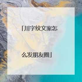 川字纹文案怎么发朋友圈