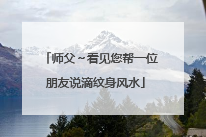 师父~看见您帮一位朋友说滴纹身风水