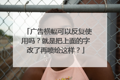 广告横幅可以反复使用吗？就是把上面的字改了再喷绘这样？
