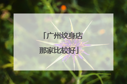 广州纹身店那家比较好