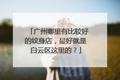 广州哪里有比较好的纹身店，最好就是白云区这里的？