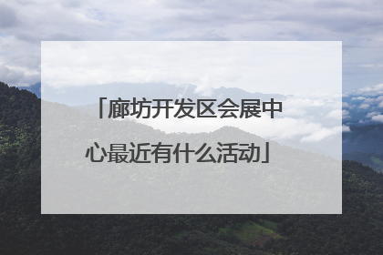 廊坊开发区会展中心最近有什么活动