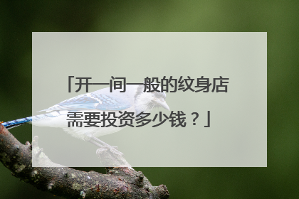 开一间一般的纹身店需要投资多少钱？