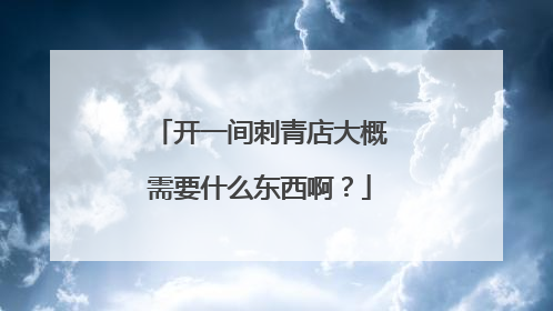 开一间刺青店大概需要什么东西啊？