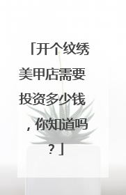 开个纹绣美甲店需要投资多少钱，你知道吗？