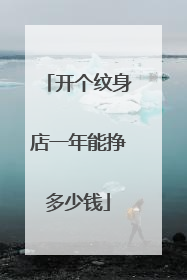 开个纹身店一年能挣多少钱