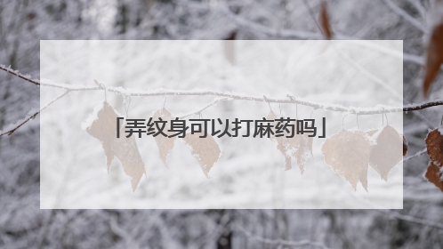 弄纹身可以打麻药吗