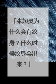 张起灵为什么会有纹身？什么时候纹身会出来？