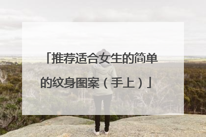推荐适合女生的简单的纹身图案（手上）