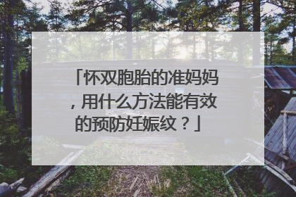 怀双胞胎的准妈妈，用什么方法能有效的预防妊娠纹？