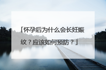 怀孕后为什么会长妊娠纹？应该如何预防？