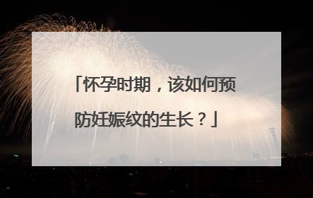 怀孕时期，该如何预防妊娠纹的生长？