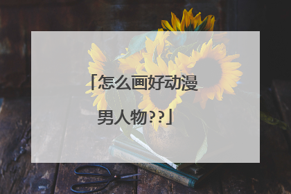 怎么画好动漫男人物??