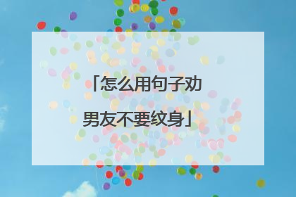 怎么用句子劝男友不要纹身