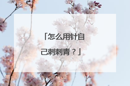 怎么用针自己刺刺青？