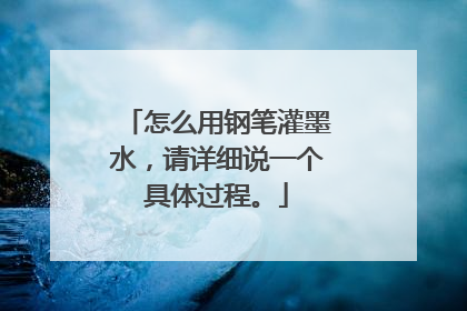 怎么用钢笔灌墨水，请详细说一个具体过程。