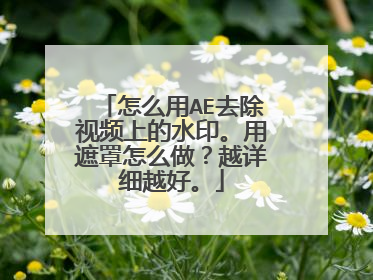 怎么用AE去除视频上的水印。用遮罩怎么做？越详细越好。