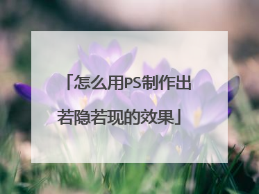 怎么用PS制作出若隐若现的效果