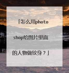 怎么用photoshop给图片里面的人物做纹身？