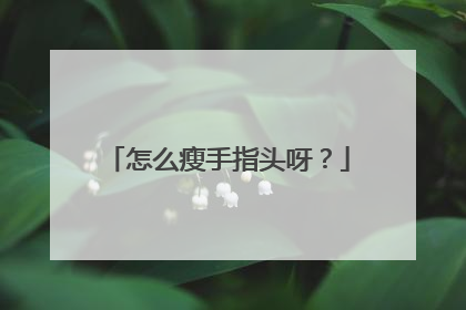 怎么瘦手指头呀？