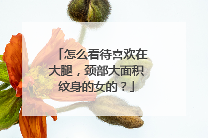 怎么看待喜欢在大腿，颈部大面积纹身的女的？