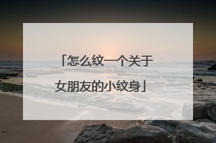 怎么纹一个关于女朋友的小纹身