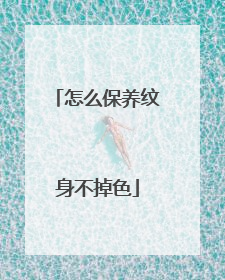 怎么保养纹身不掉色