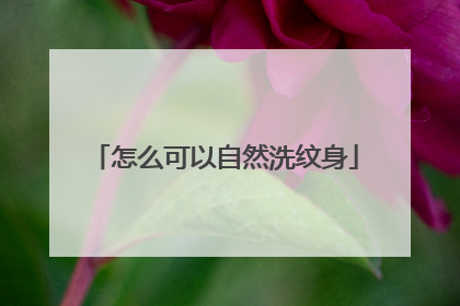 怎么可以自然洗纹身
