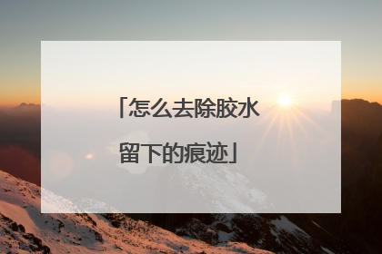 怎么去除胶水留下的痕迹