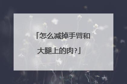 怎么减掉手臂和大腿上的肉?