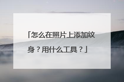 怎么在照片上添加纹身？用什么工具？