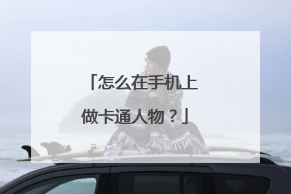 怎么在手机上做卡通人物？