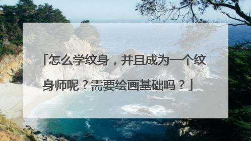 怎么学纹身，并且成为一个纹身师呢？需要绘画基础吗？