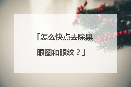 怎么快点去除黑眼圈和眼纹？