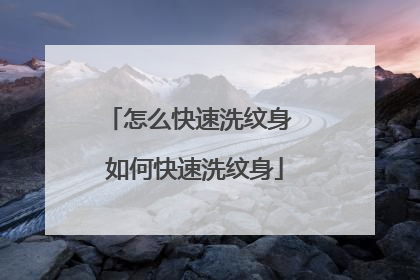怎么快速洗纹身 如何快速洗纹身