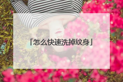 怎么快速洗掉纹身