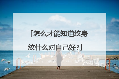 怎么才能知道纹身纹什么对自己好?