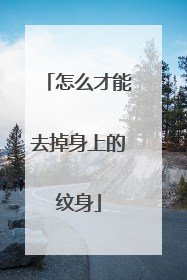 怎么才能去掉身上的纹身