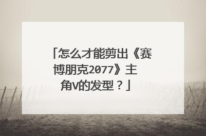 怎么才能剪出《赛博朋克2077》主角V的发型？